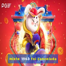 mixte 1963 foi cancelada